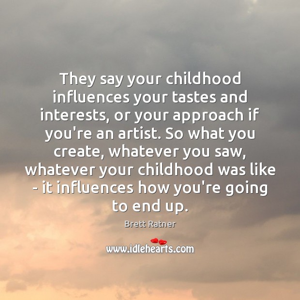They say your childhood influences your tastes and interests, or your approach Brett Ratner Picture Quote