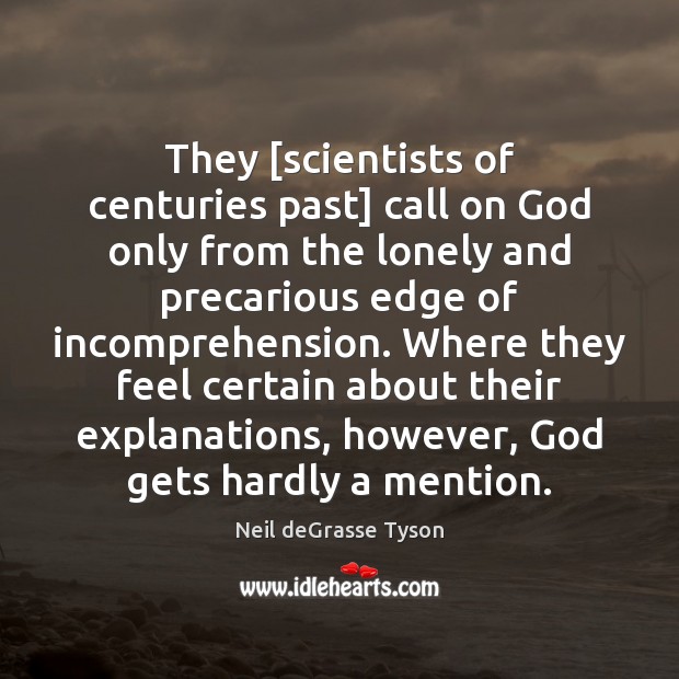 They [scientists of centuries past] call on God only from the lonely Lonely Quotes Image