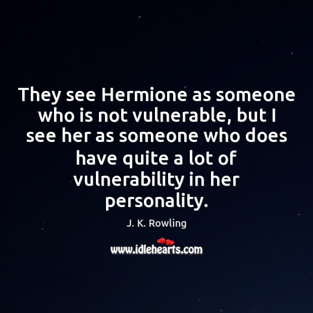 They see Hermione as someone who is not vulnerable, but I see Image