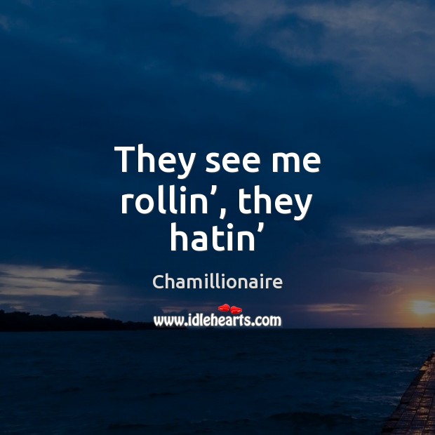 They see me rollin’, they hatin’ Chamillionaire Picture Quote