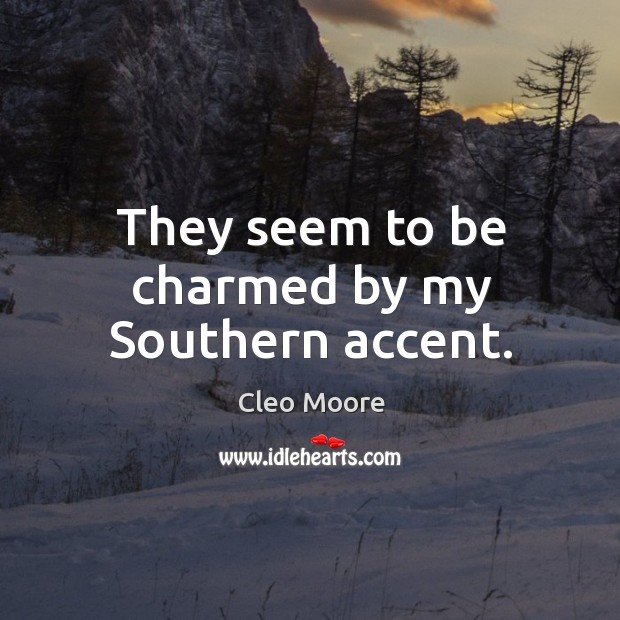 They seem to be charmed by my southern accent. Cleo Moore Picture Quote