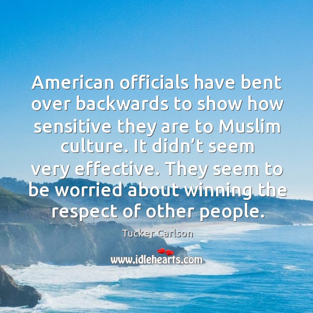 They seem to be worried about winning the respect of other people. Tucker Carlson Picture Quote