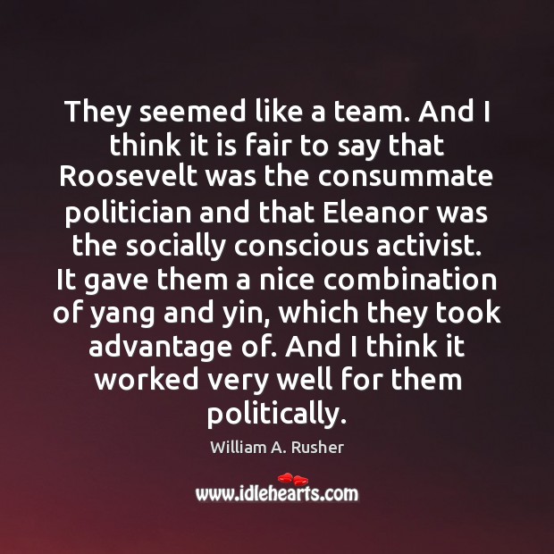 They seemed like a team. And I think it is fair to William A. Rusher Picture Quote