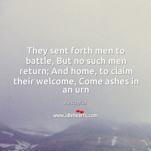 They sent forth men to battle, But no such men return; And Image