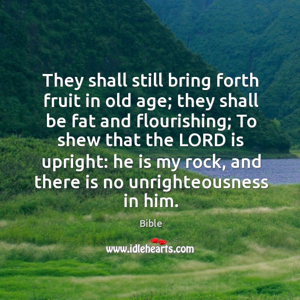 They shall still bring forth fruit in old age; they shall be fat and flourishing Bible Picture Quote