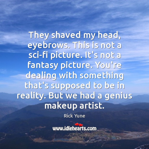 They shaved my head, eyebrows. This is not a sci-fi picture. It’s Reality Quotes Image