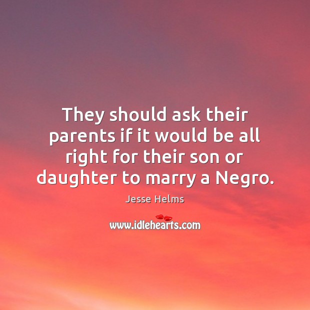 They should ask their parents if it would be all right for Jesse Helms Picture Quote