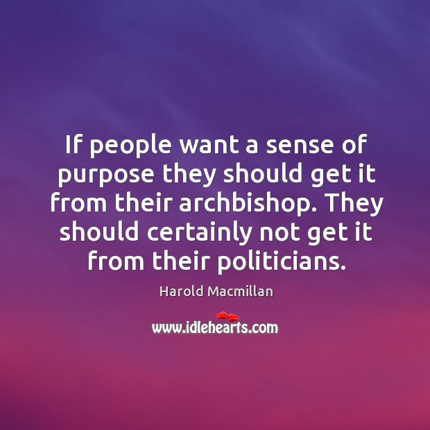 They should certainly not get it from their politicians. Harold Macmillan Picture Quote