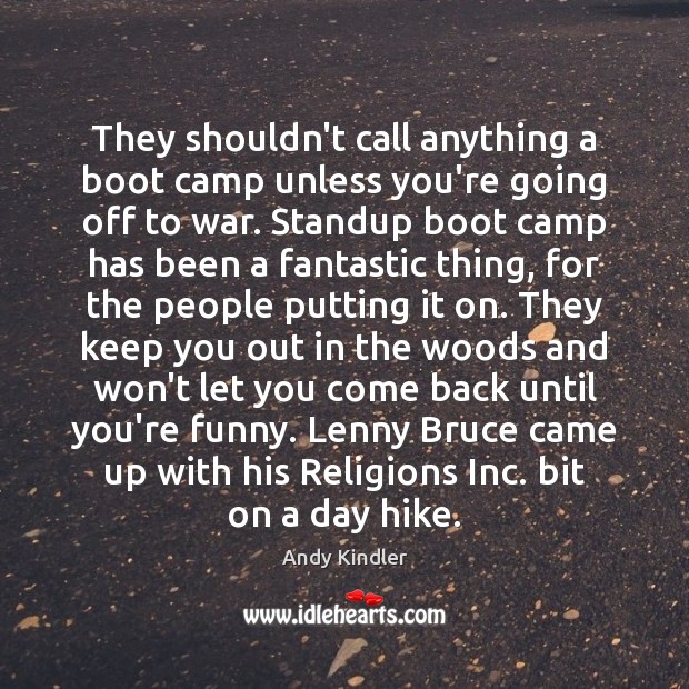 They shouldn’t call anything a boot camp unless you’re going off to Image