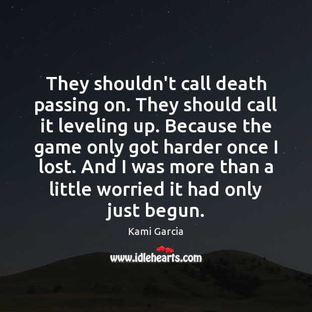 They shouldn’t call death passing on. They should call it leveling up. Kami Garcia Picture Quote