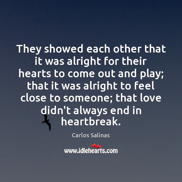 They showed each other that it was alright for their hearts to Carlos Salinas Picture Quote