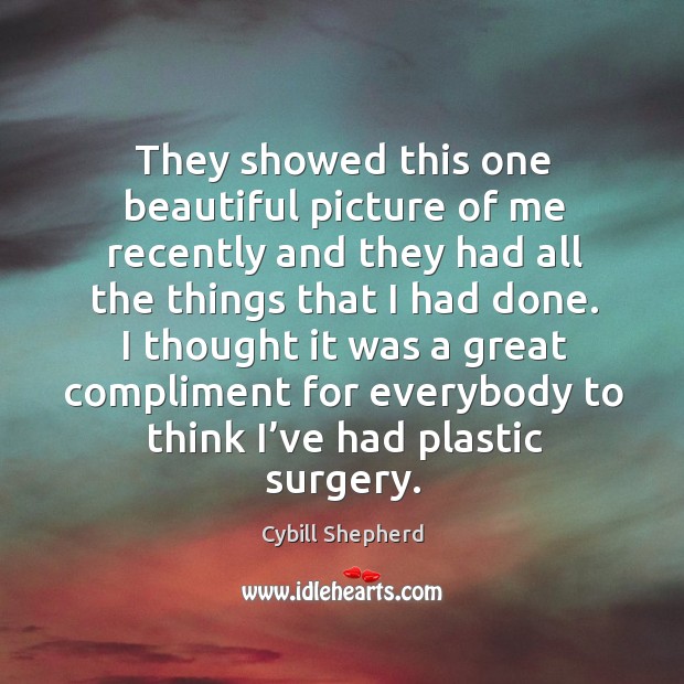 They showed this one beautiful picture of me recently and they had all the things that I had done. Cybill Shepherd Picture Quote