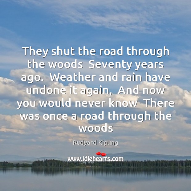 They shut the road through the woods  Seventy years ago.  Weather and Image