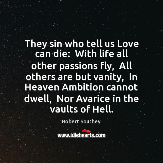 They sin who tell us Love can die:  With life all other Robert Southey Picture Quote