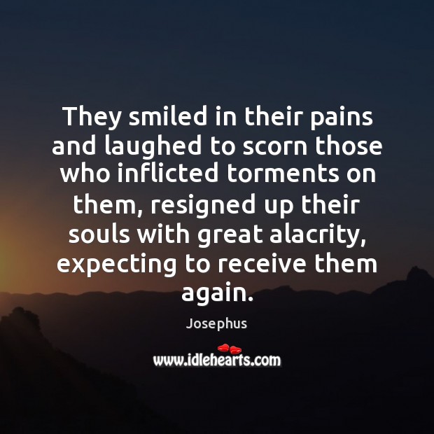 They smiled in their pains and laughed to scorn those who inflicted 