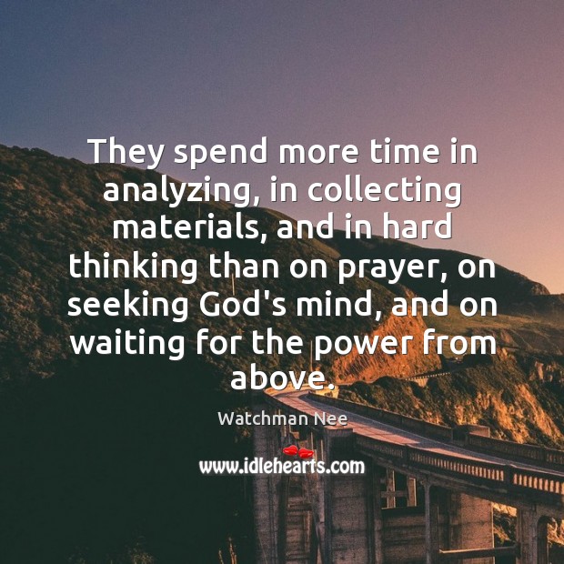 They spend more time in analyzing, in collecting materials, and in hard Watchman Nee Picture Quote