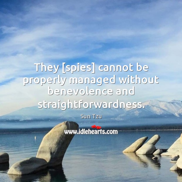 They [spies] cannot be properly managed without benevolence and straightforwardness. Sun Tzu Picture Quote