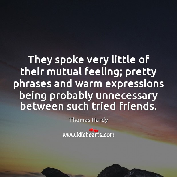 They spoke very little of their mutual feeling; pretty phrases and warm Thomas Hardy Picture Quote