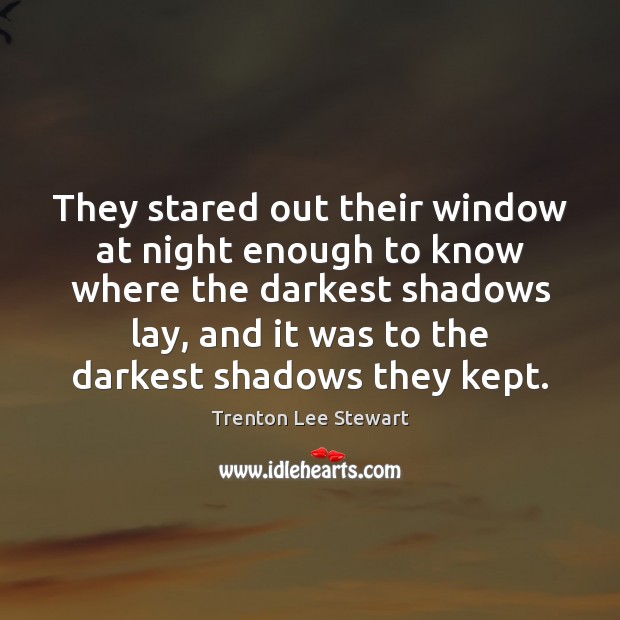 They stared out their window at night enough to know where the Trenton Lee Stewart Picture Quote
