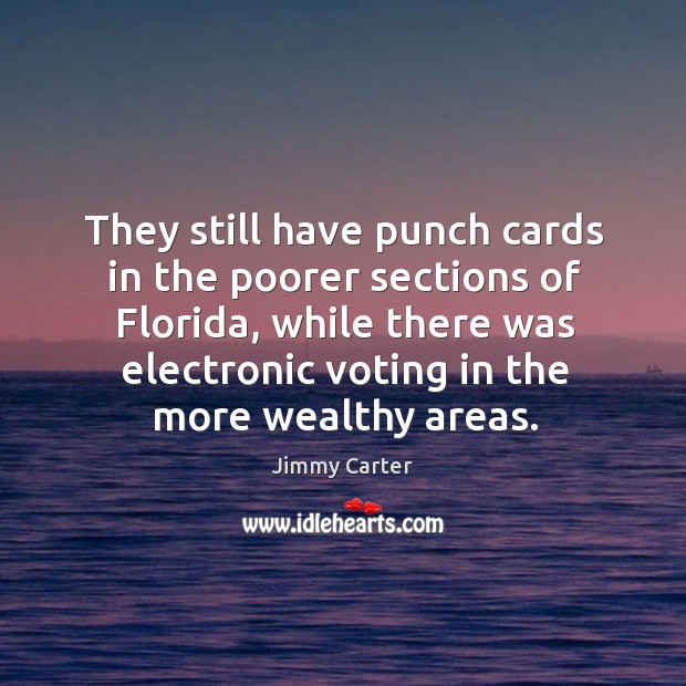 They still have punch cards in the poorer sections of florida Vote Quotes Image