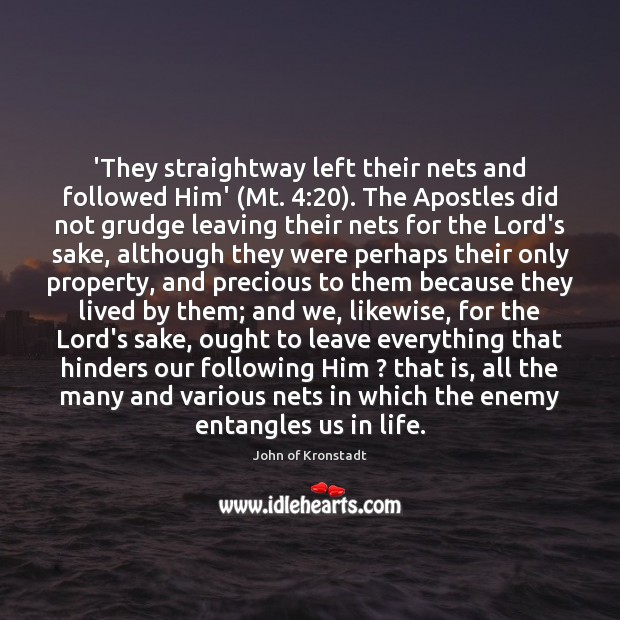 ‘They straightway left their nets and followed Him’ (Mt. 4:20). The Apostles did John of Kronstadt Picture Quote