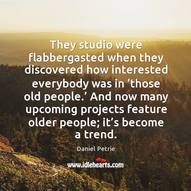 They studio were flabbergasted when they discovered how interested everybody was Daniel Petrie Picture Quote