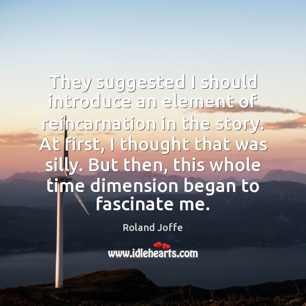 They suggested I should introduce an element of reincarnation in the story. Roland Joffe Picture Quote