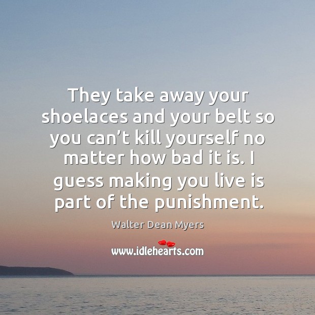 They take away your shoelaces and your belt so you can’t Image