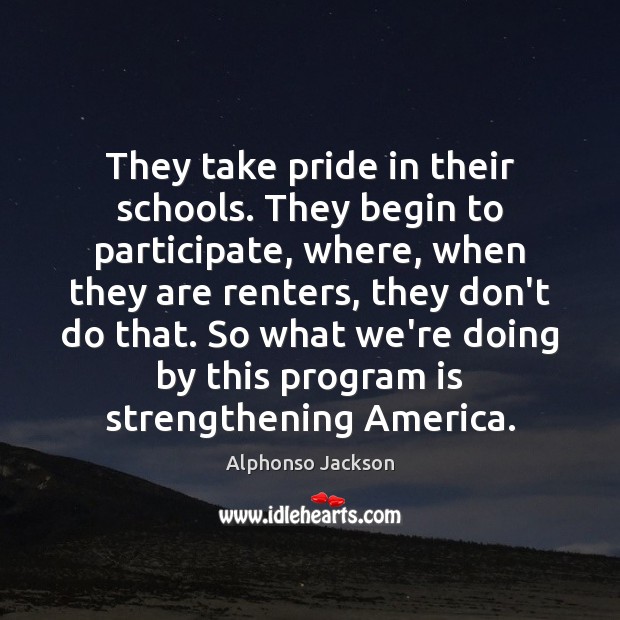 They take pride in their schools. They begin to participate, where, when Alphonso Jackson Picture Quote