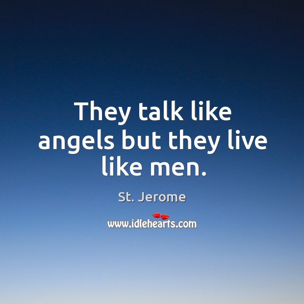 They talk like angels but they live like men. Image
