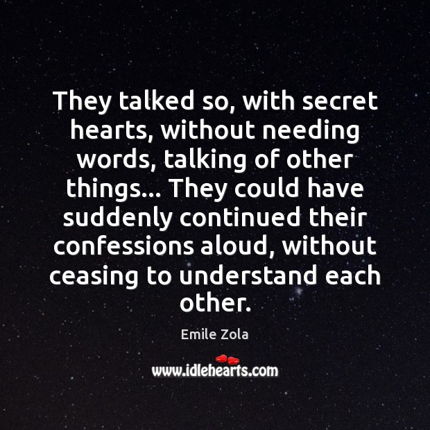 They talked so, with secret hearts, without needing words, talking of other Emile Zola Picture Quote