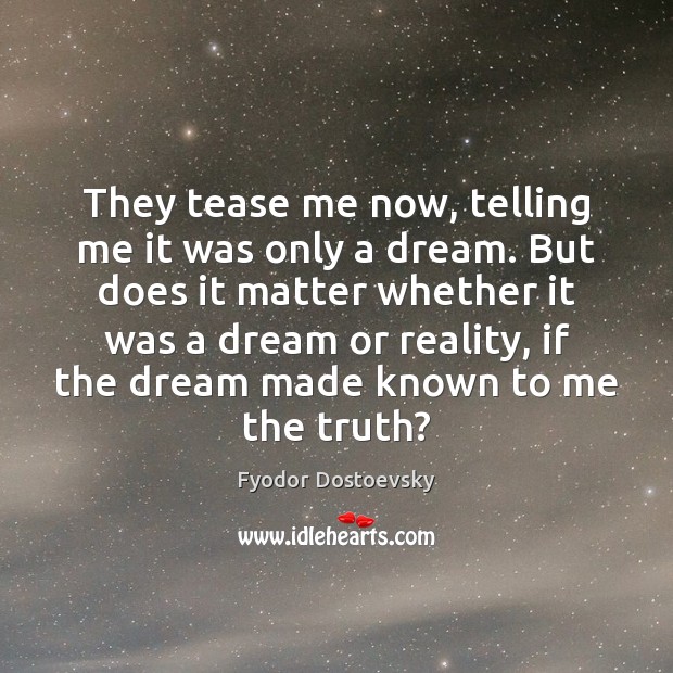They tease me now, telling me it was only a dream. But Fyodor Dostoevsky Picture Quote