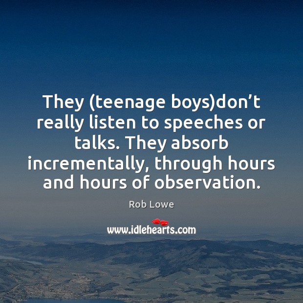 They (teenage boys)don’t really listen to speeches or talks. They Image