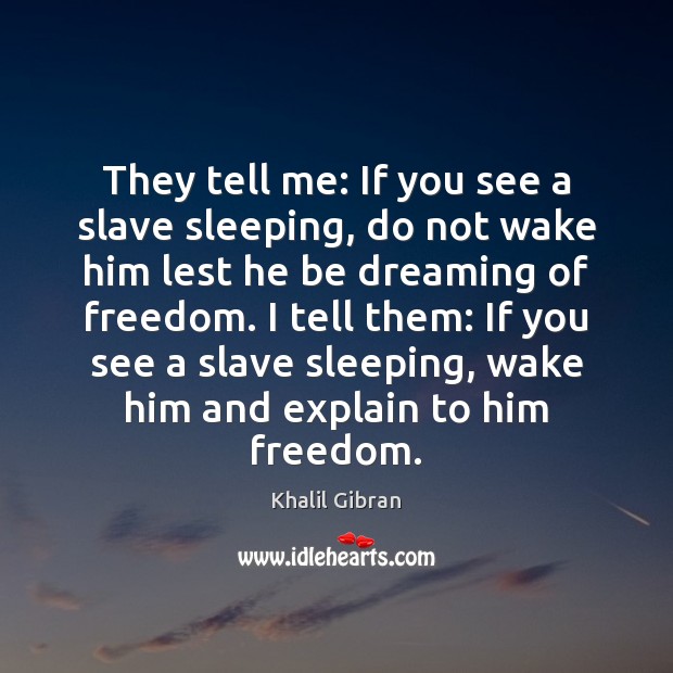 They tell me: If you see a slave sleeping, do not wake Dreaming Quotes Image