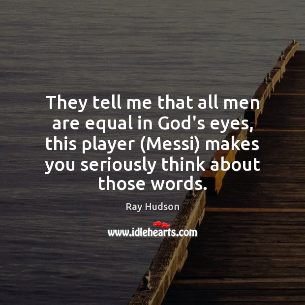 They tell me that all men are equal in God’s eyes, this Ray Hudson Picture Quote