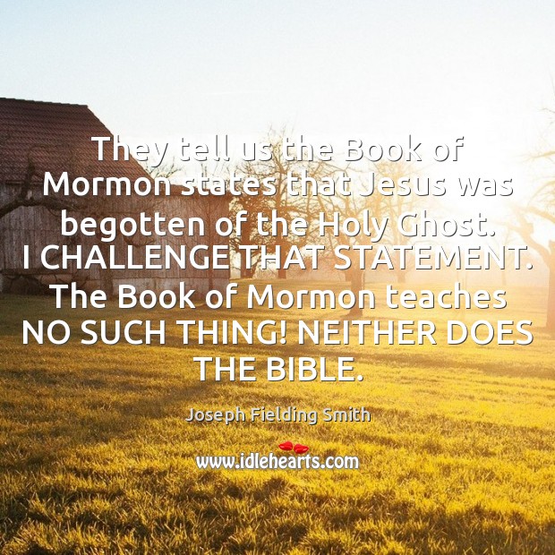 They tell us the Book of Mormon states that Jesus was begotten Joseph Fielding Smith Picture Quote