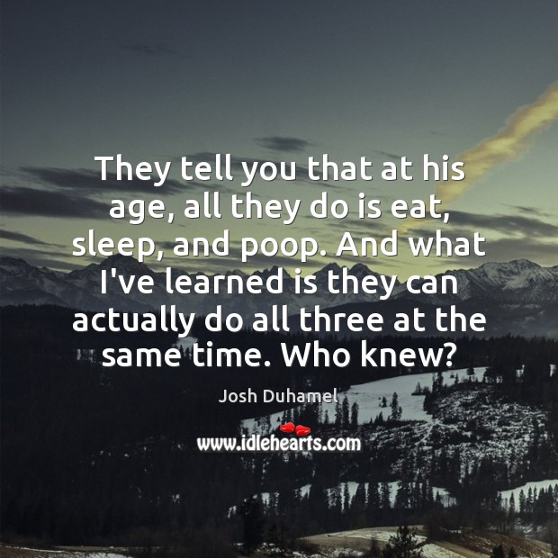 They tell you that at his age, all they do is eat, Josh Duhamel Picture Quote