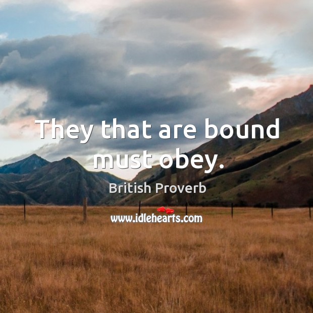 They that are bound must obey. British Proverbs Image