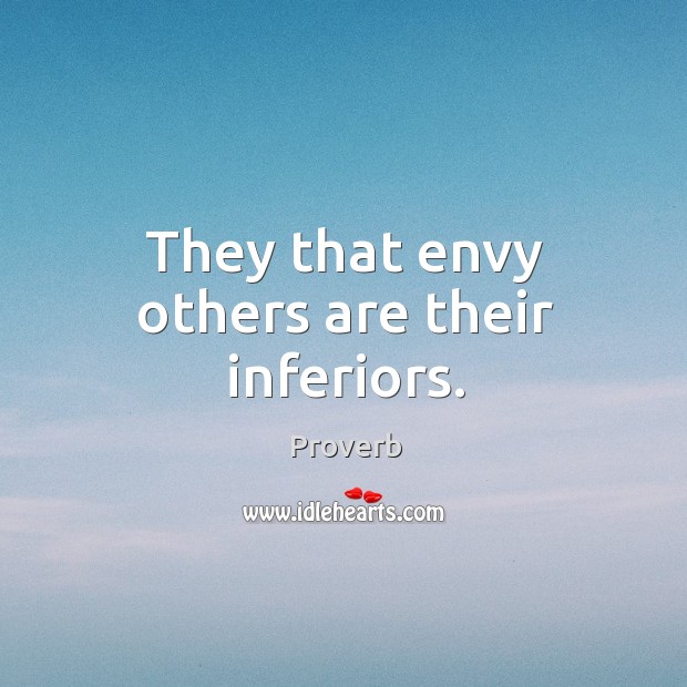 They that envy others are their inferiors. Image