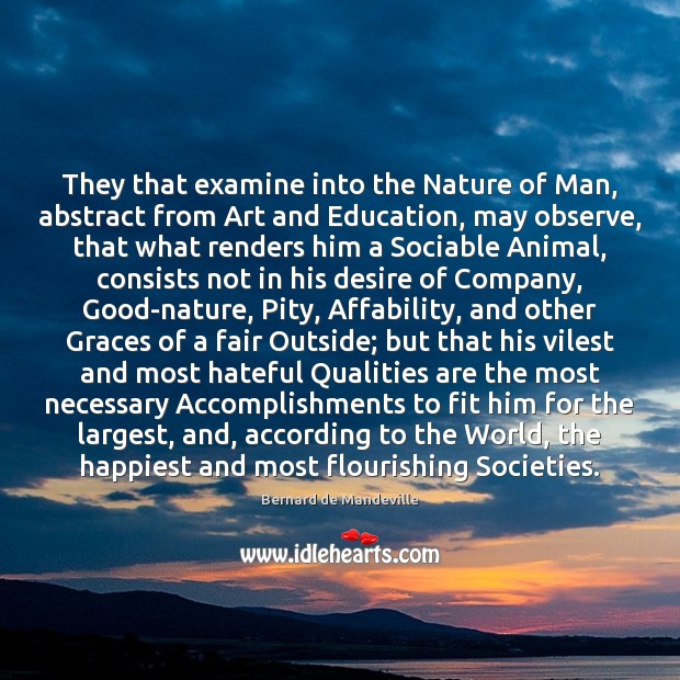 They that examine into the Nature of Man, abstract from Art and Bernard de Mandeville Picture Quote