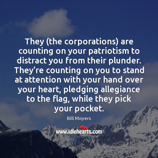 They (the corporations) are counting on your patriotism to distract you from Bill Moyers Picture Quote