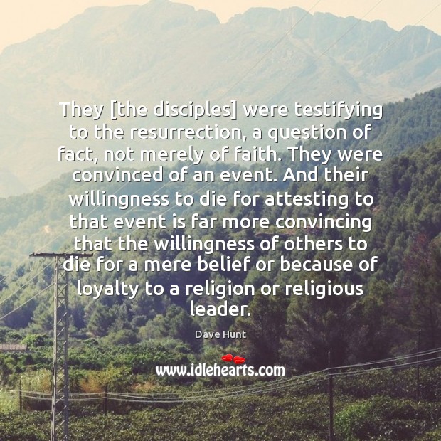 They [the disciples] were testifying to the resurrection, a question of fact, Dave Hunt Picture Quote