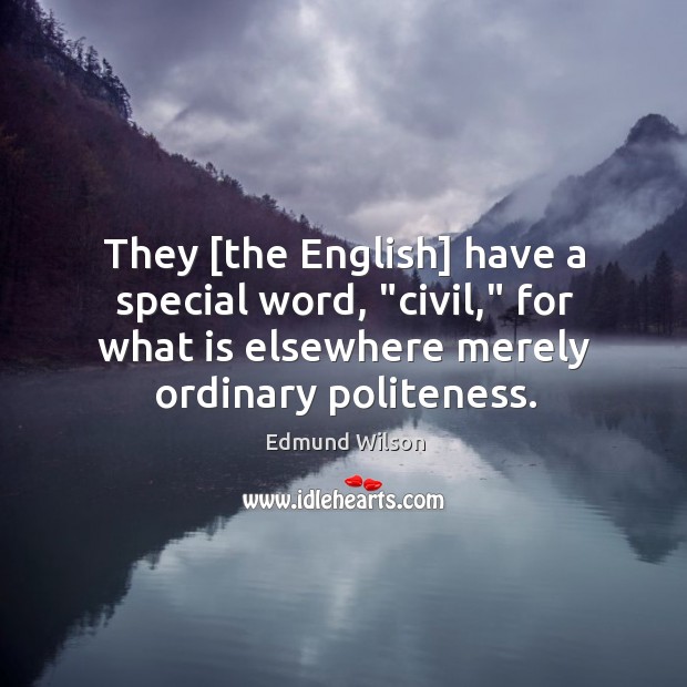 They [the English] have a special word, “civil,” for what is elsewhere Edmund Wilson Picture Quote