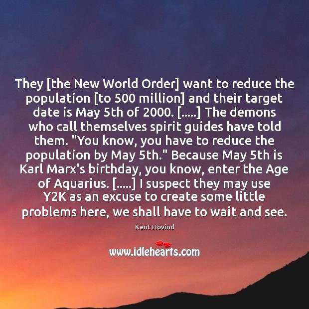 They [the New World Order] want to reduce the population [to 500 million] Image