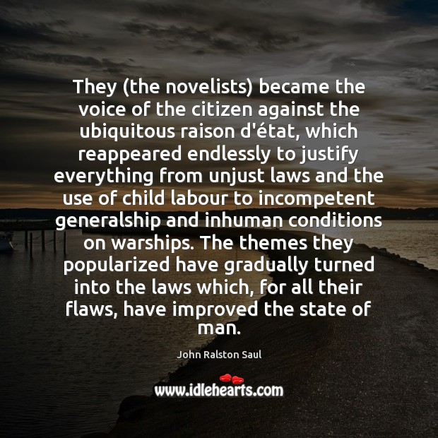 They (the novelists) became the voice of the citizen against the ubiquitous John Ralston Saul Picture Quote