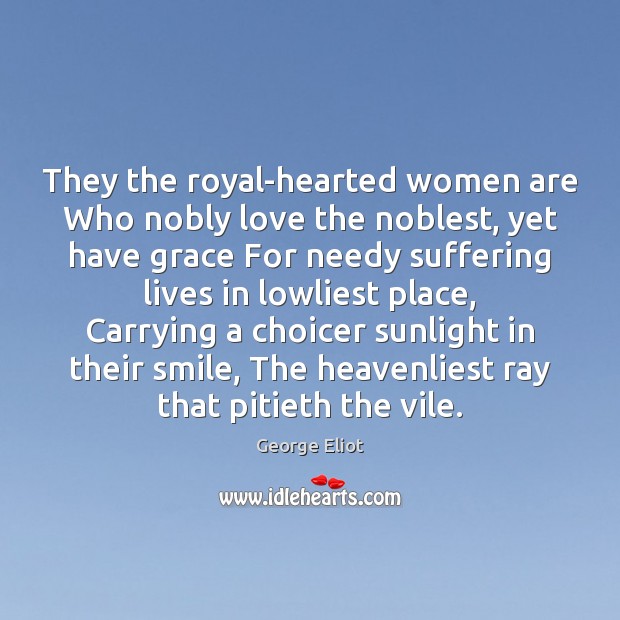 They the royal-hearted women are Who nobly love the noblest, yet have Image