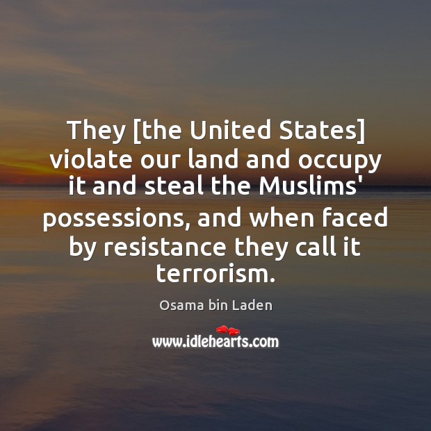 They [the United States] violate our land and occupy it and steal Osama bin Laden Picture Quote