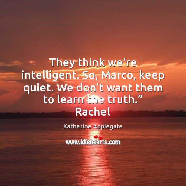 They think we’re intelligent. So, Marco, keep quiet. We don’t Katherine Applegate Picture Quote