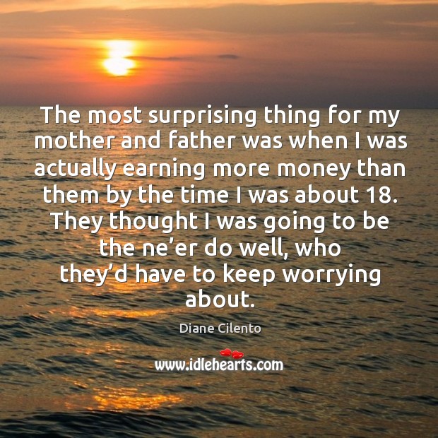 They thought I was going to be the ne’er do well, who they’d have to keep worrying about. Diane Cilento Picture Quote