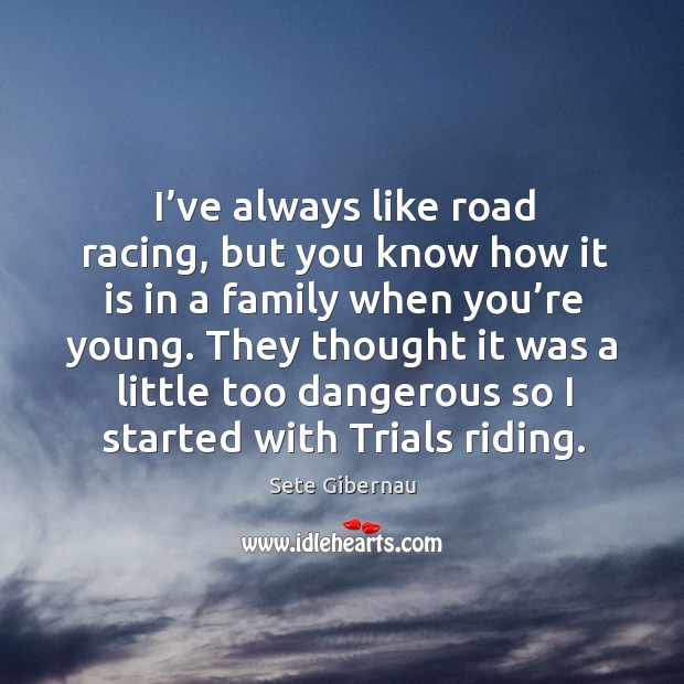 They thought it was a little too dangerous so I started with trials riding. Image